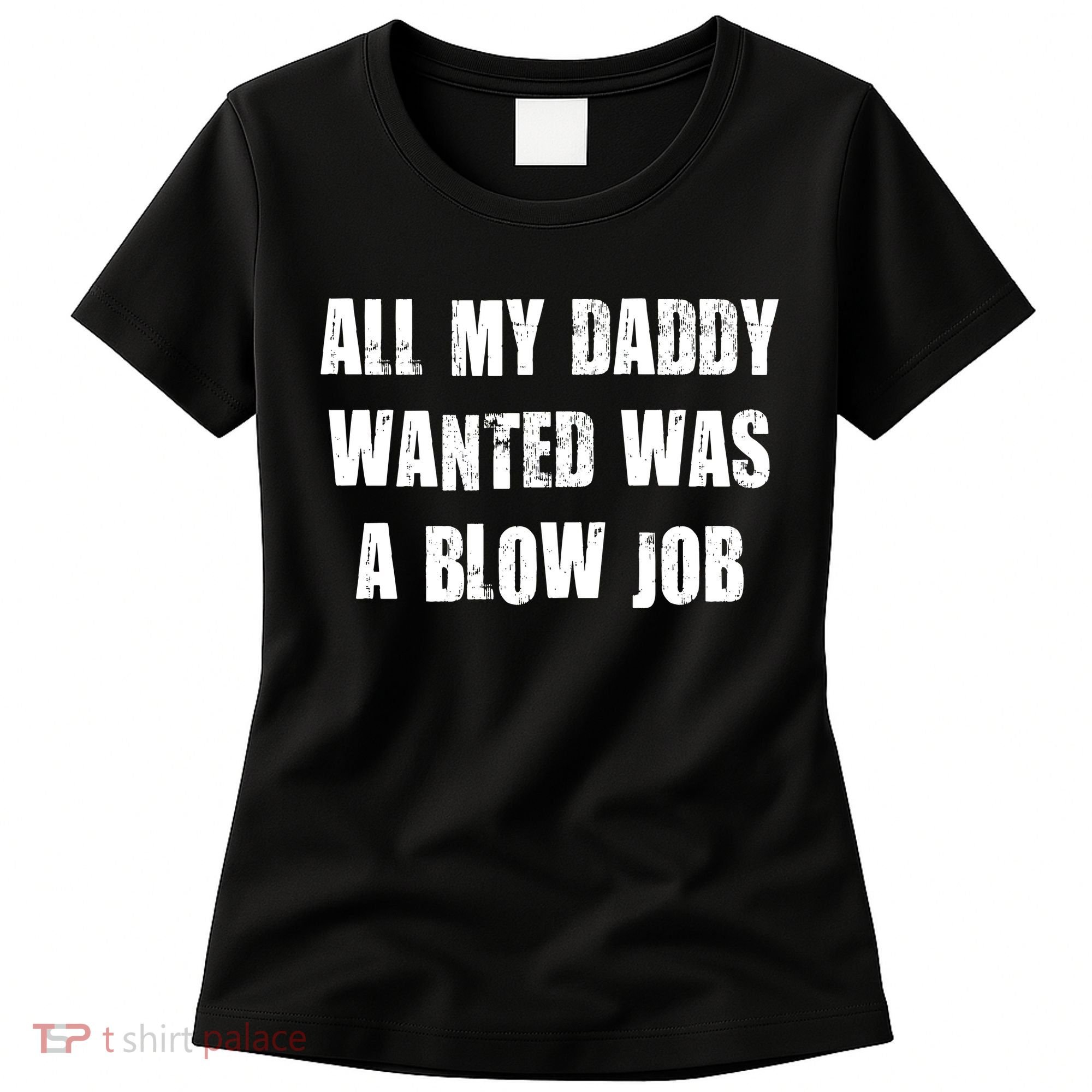 All Daddy Wanted Was A Blow Job Women's T-Shirt