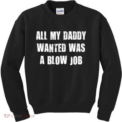 All Daddy Wanted Was A Blow Job Kids Sweatshirt