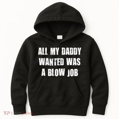 All Daddy Wanted Was A Blow Job Kids Hoodie