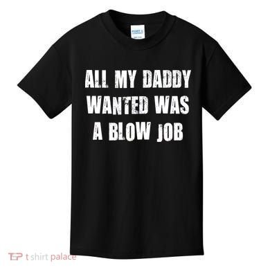 All Daddy Wanted Was A Blow Job Kids T-Shirt