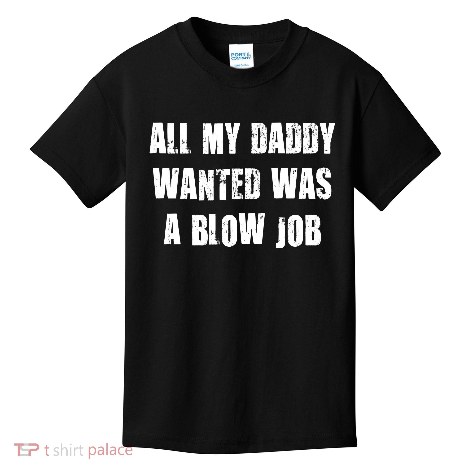 All Daddy Wanted Was A Blow Job Kids T-Shirt