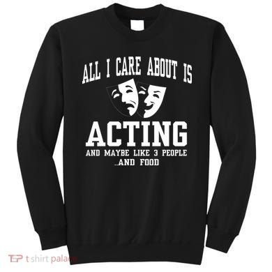 All I Care About Is Acting Sweatshirt