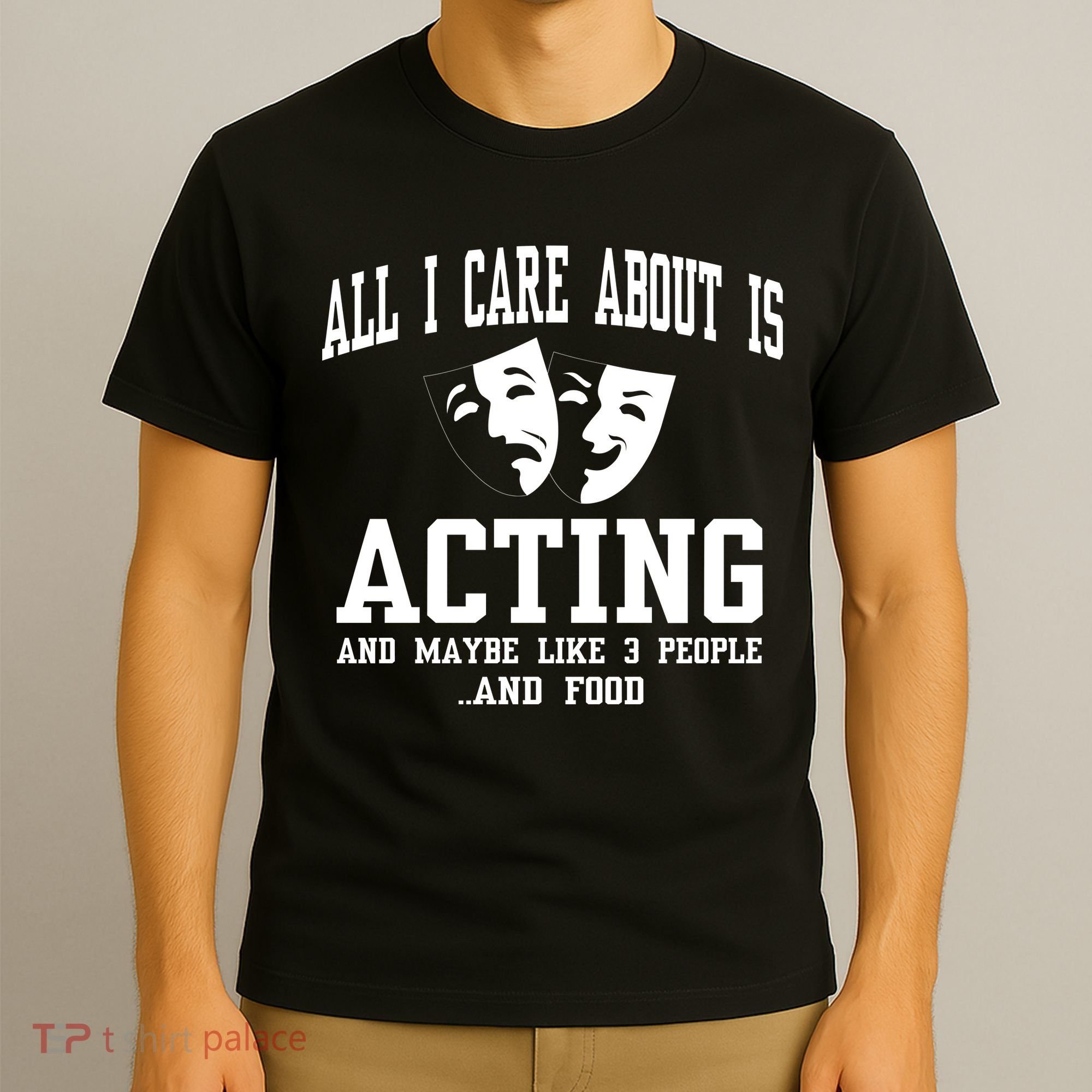 All I Care About Is Acting T-Shirt