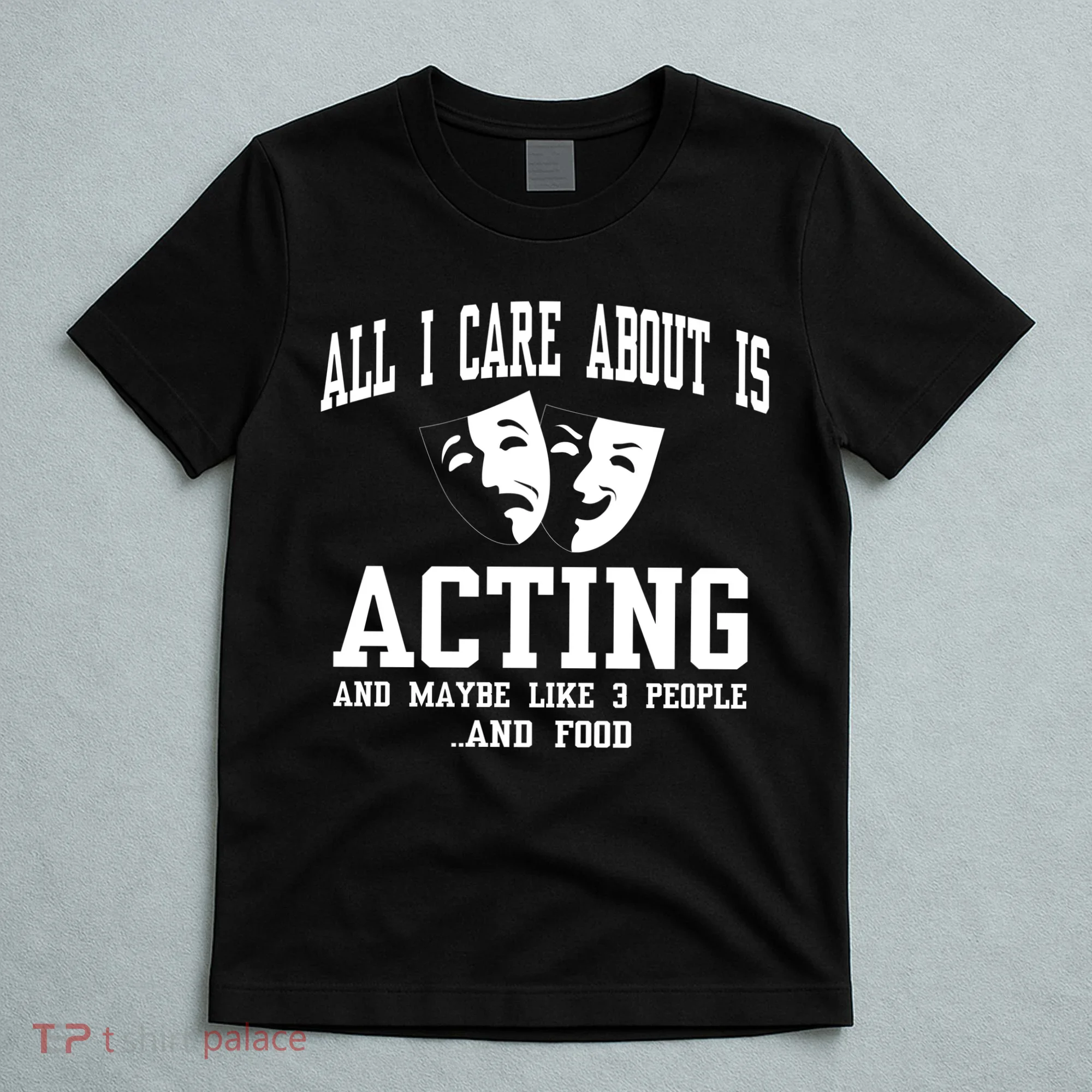 All I Care About Is Acting T-Shirt