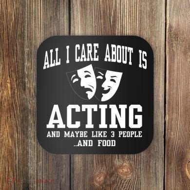 All I Care About Is Acting Coaster