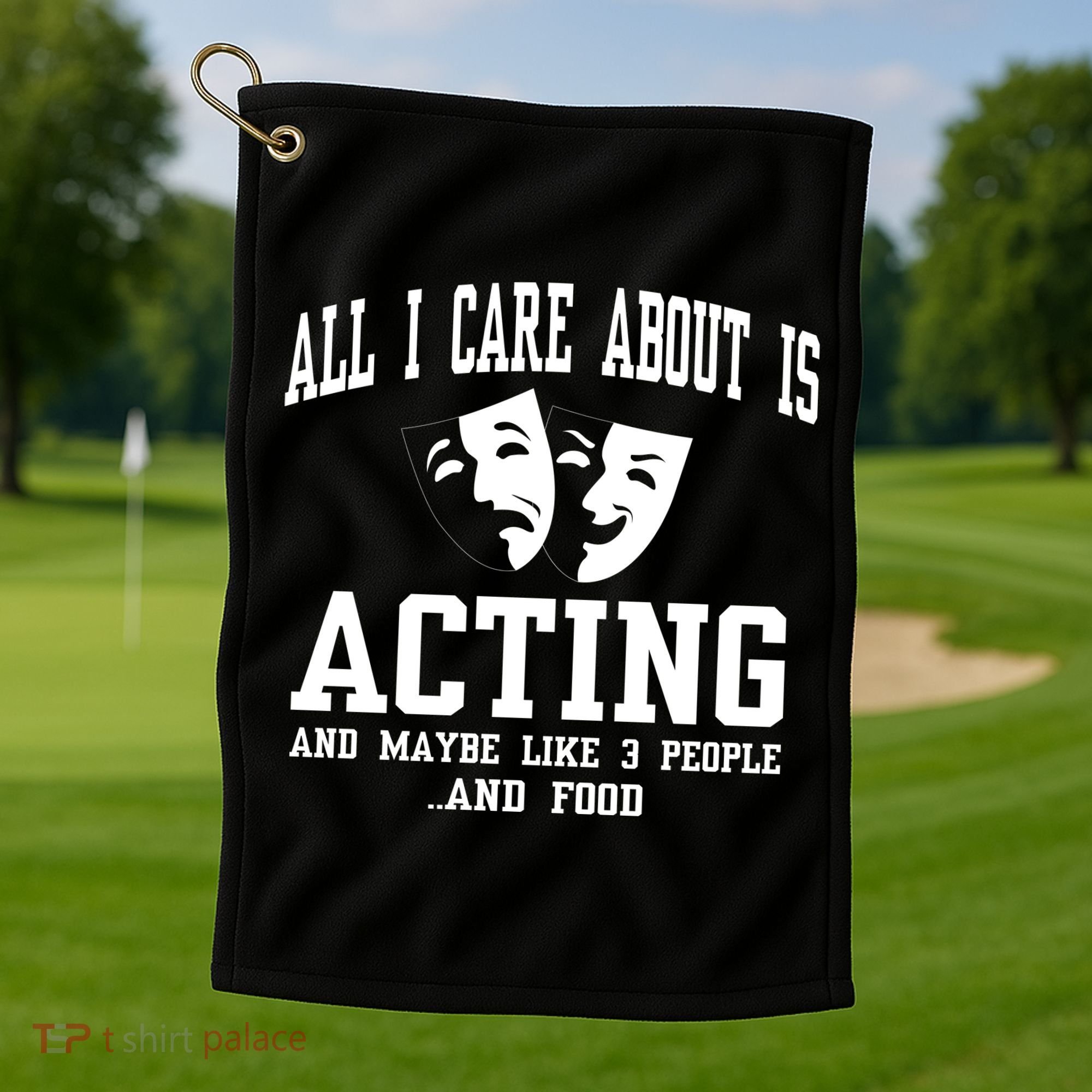 All I Care About Is Acting Golf Towel