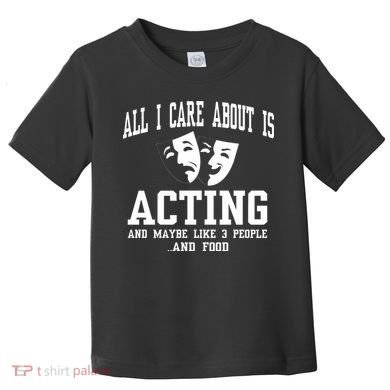 All I Care About Is Acting Toddler T-Shirt