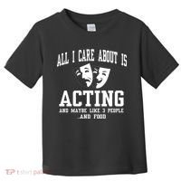 All I Care About Is Acting Toddler T-Shirt thumb 0