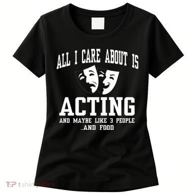 All I Care About Is Acting Women's T-Shirt