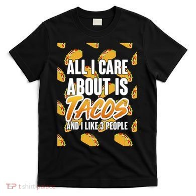 All I Care About Is Tacos T-Shirt