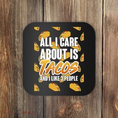 All I Care About Is Tacos Coaster