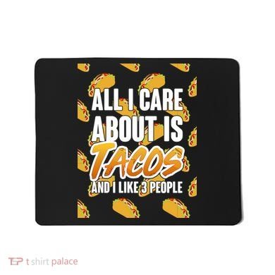 All I Care About Is Tacos Mousepad