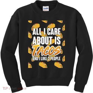 All I Care About Is Tacos Kids Sweatshirt