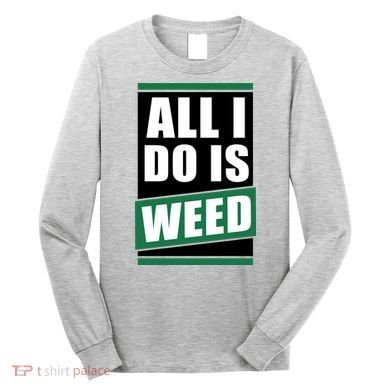 All I Do Is Weed Long Sleeve Shirt