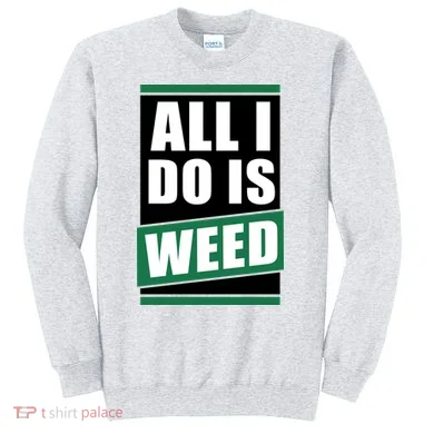 All I Do Is Weed Sweatshirt