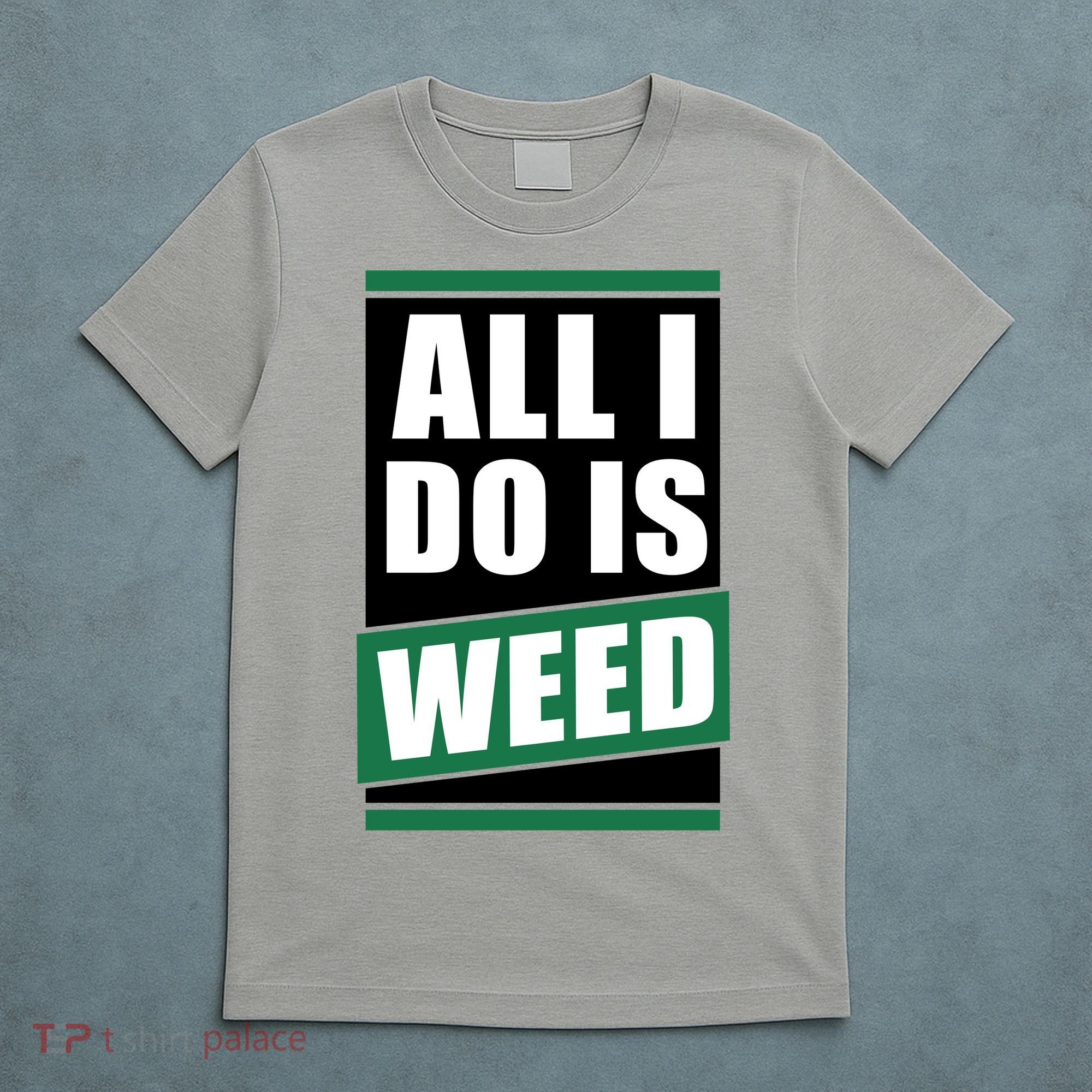 All I Do Is Weed T-Shirt