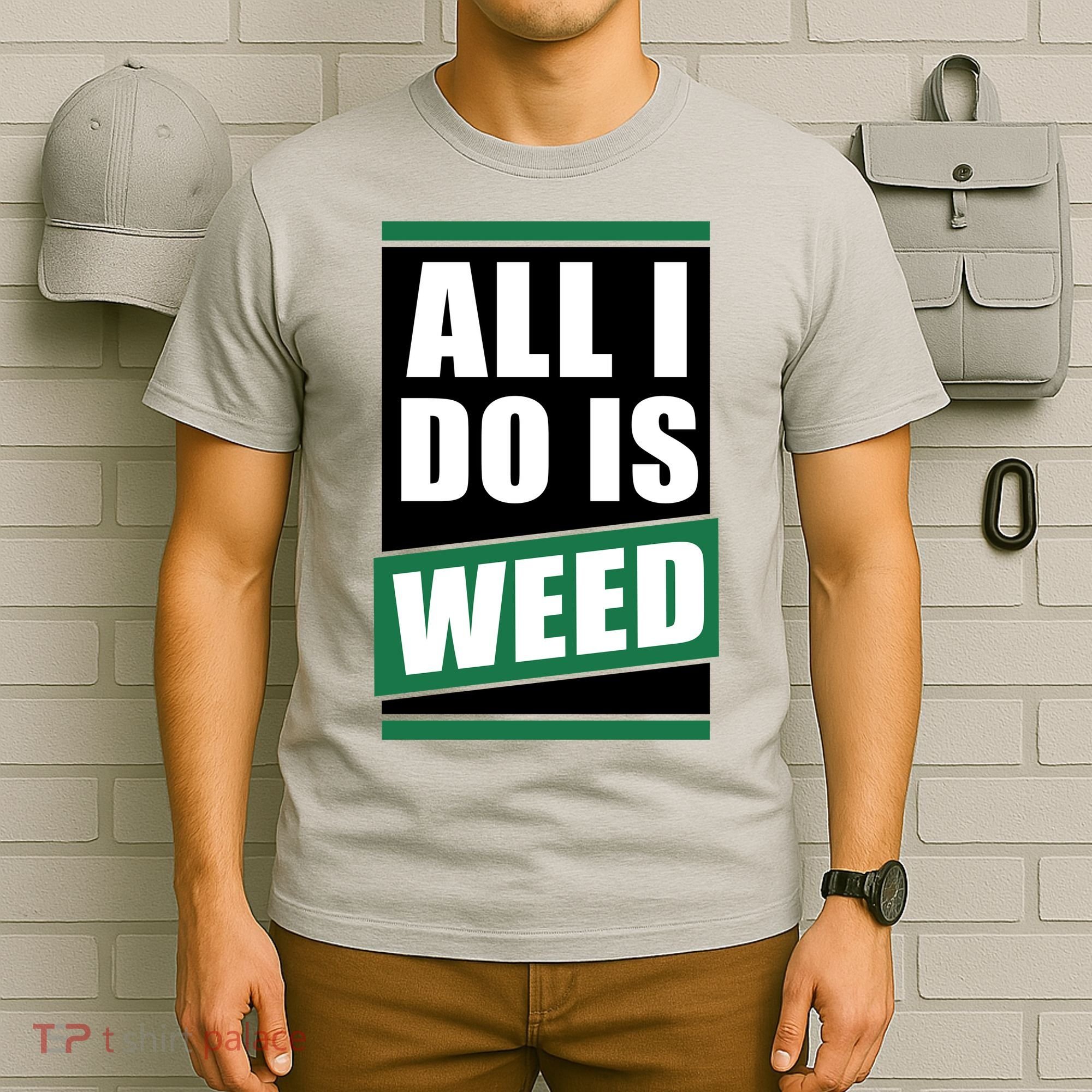 All I Do Is Weed T-Shirt