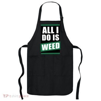 All I Do Is Weed Apron