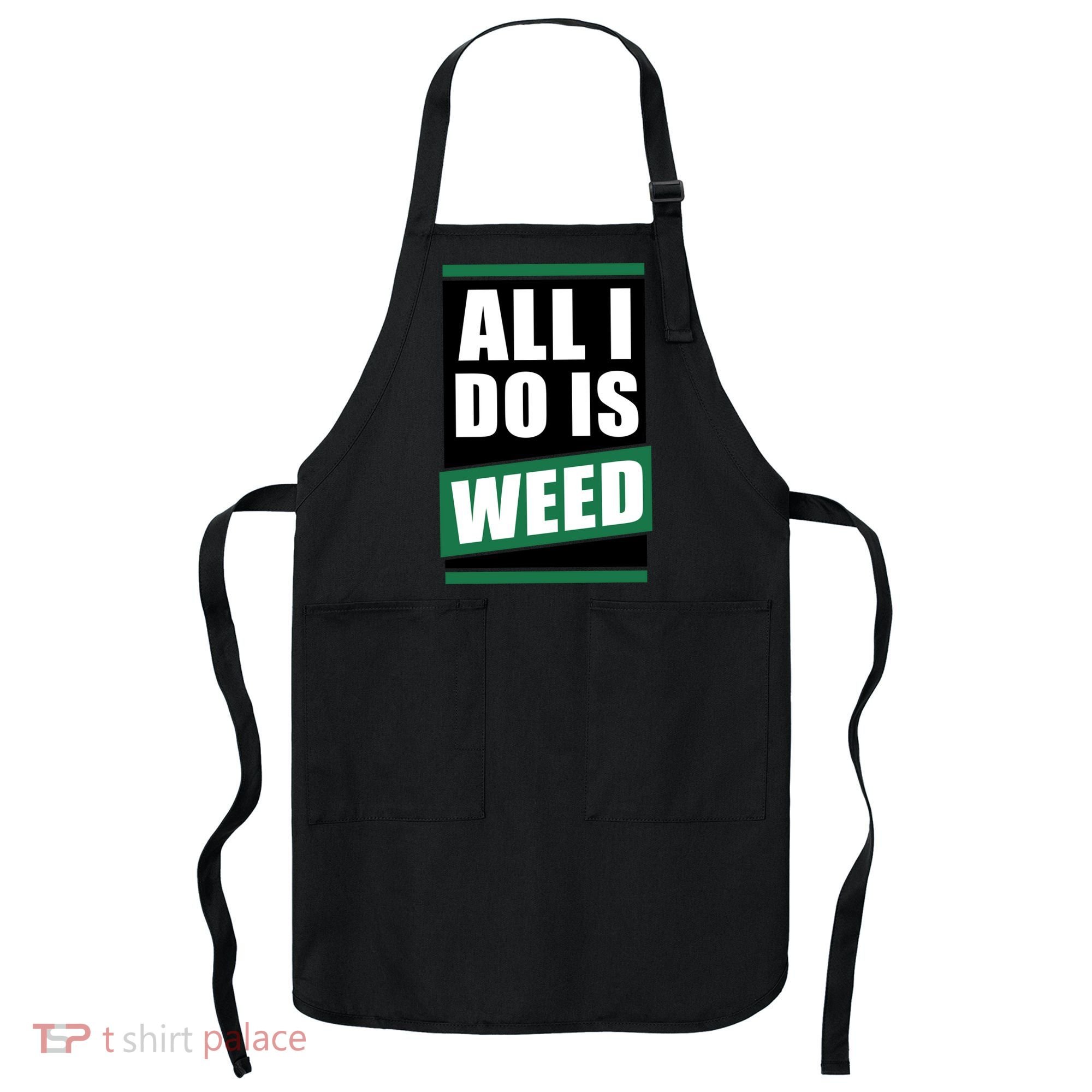All I Do Is Weed Apron