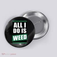 All I Do Is Weed Button thumb 0