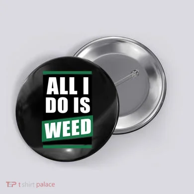 All I Do Is Weed Button