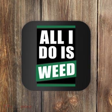All I Do Is Weed Coaster