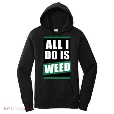 All I Do Is Weed Women's Hoodie