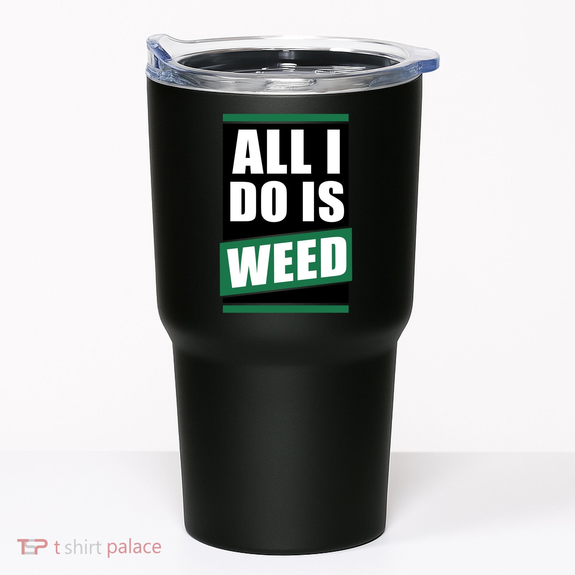 All I Do Is Weed Tumbler