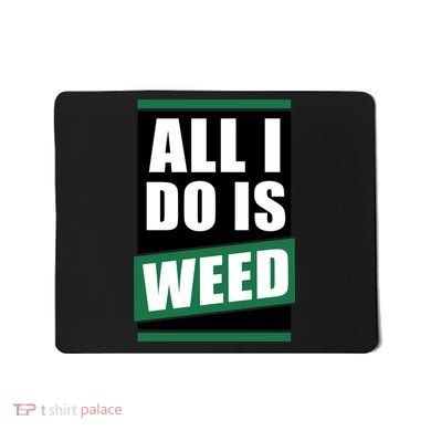 All I Do Is Weed Mousepad
