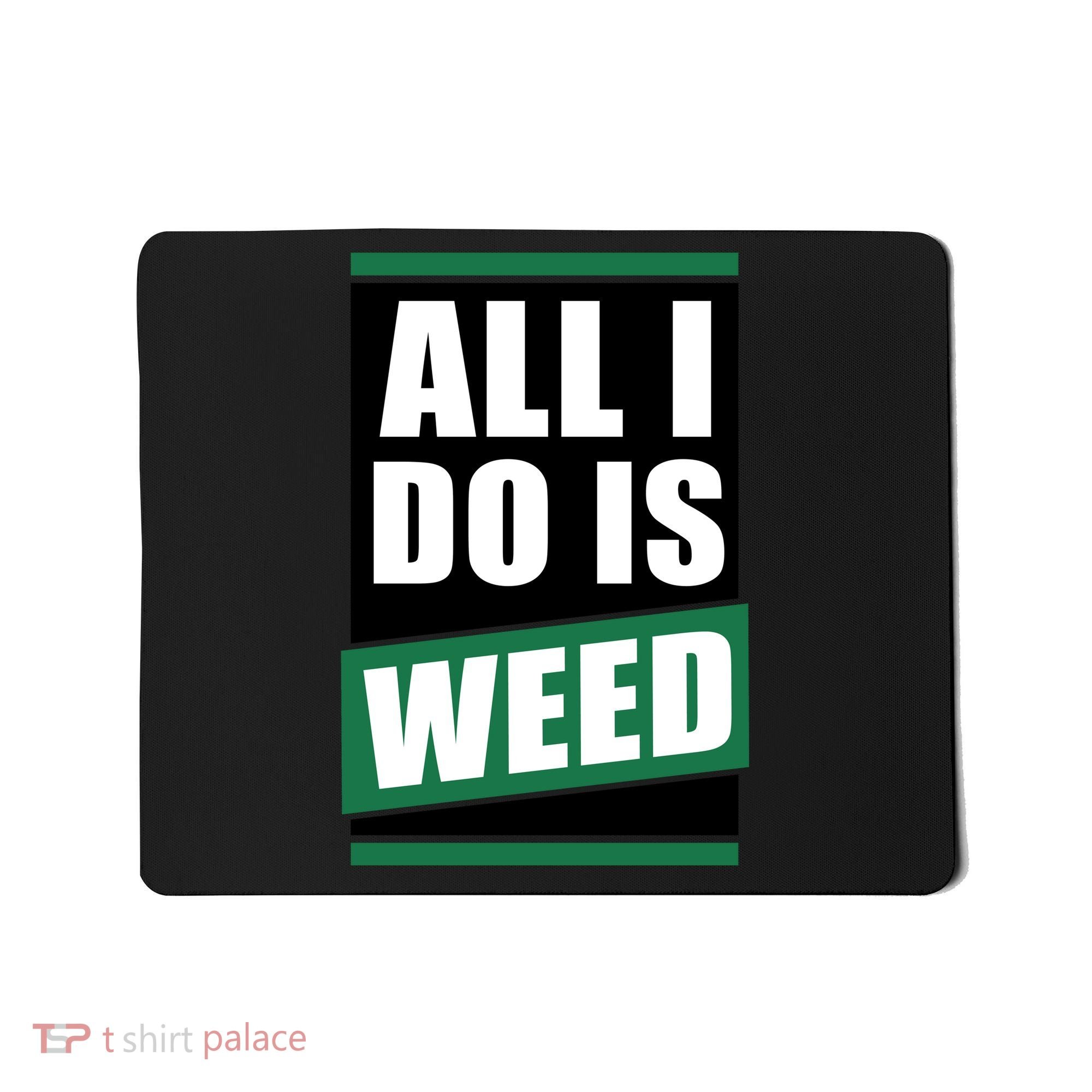 All I Do Is Weed Mousepad