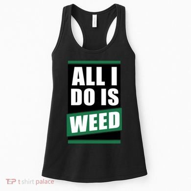 All I Do Is Weed Women's Tank Top
