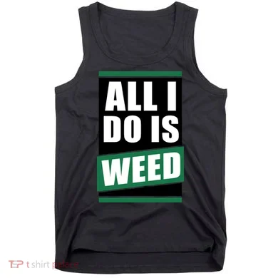 All I Do Is Weed Tank Top