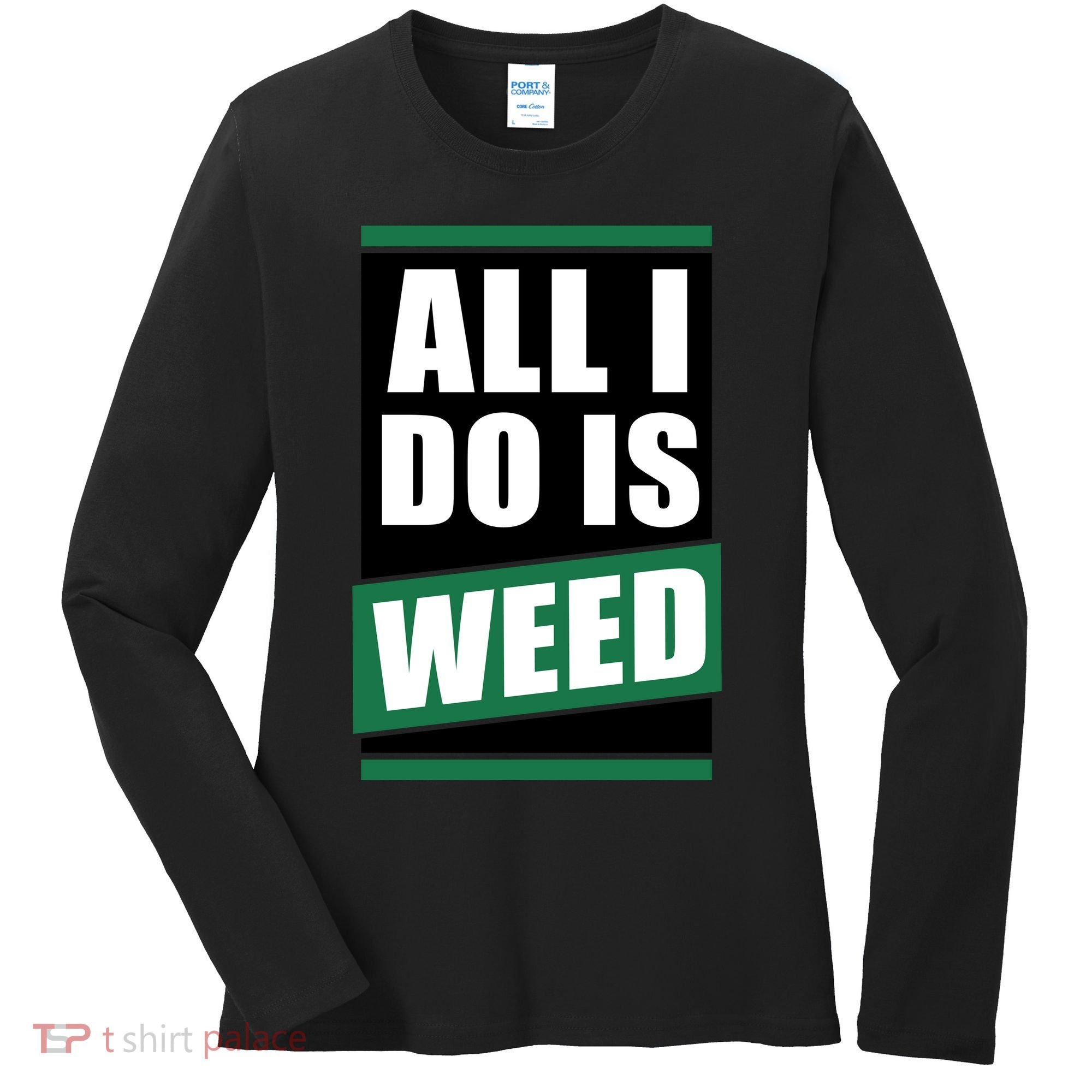 All I Do Is Weed Women's Long Sleeve Shirt