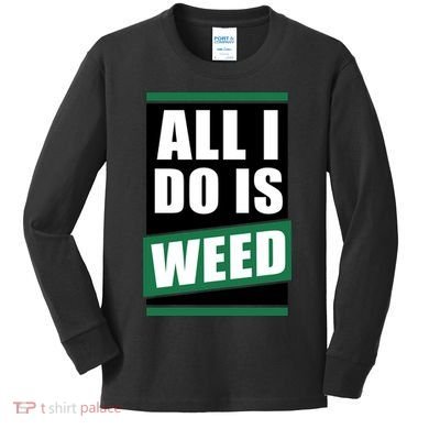 All I Do Is Weed Kids Long Sleeve Shirt