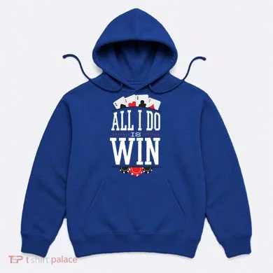 All I Do Is Win Poker Hoodie