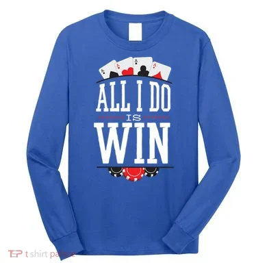 All I Do Is Win Poker Long Sleeve Shirt
