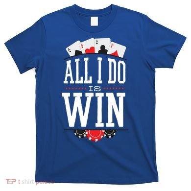 All I Do Is Win Poker T-Shirt