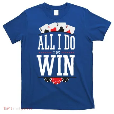 All I Do Is Win Poker T-Shirt