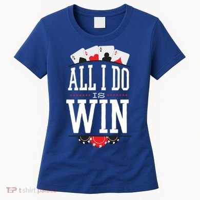All I Do Is Win Poker Women's T-Shirt