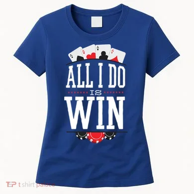 All I Do Is Win Poker Women's T-Shirt