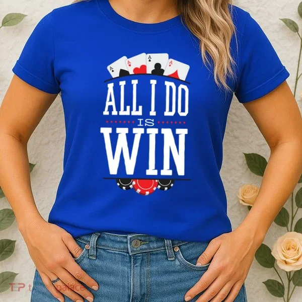 All I Do Is Win Poker Women's T-Shirt