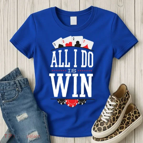 All I Do Is Win Poker Women's T-Shirt