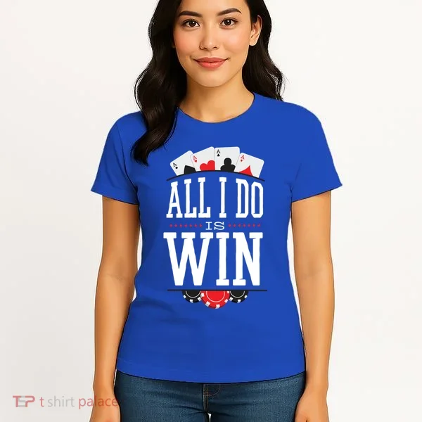 All I Do Is Win Poker Women's T-Shirt