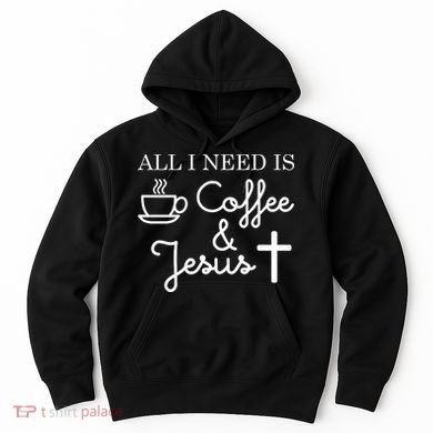 All I Need is Coffee and Jesus Hoodie