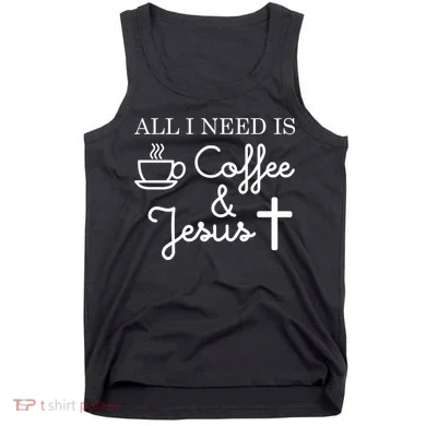All I Need is Coffee and Jesus Tank Top