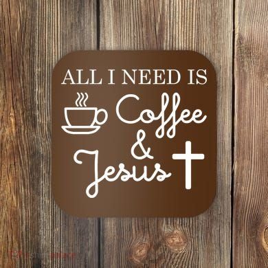 All I Need is Coffee and Jesus Coaster