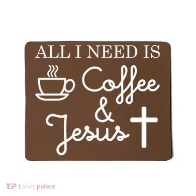 All I Need is Coffee and Jesus Mousepad