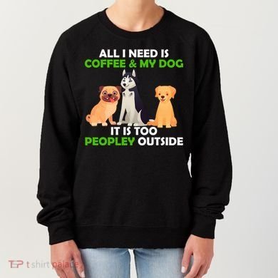 All I Need Is Coffee And My Dog Women's Sweatshirt