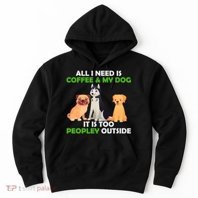 All I Need Is Coffee And My Dog Hoodie