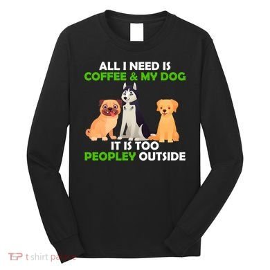 All I Need Is Coffee And My Dog Long Sleeve Shirt